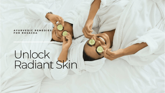 Unlock Radiant Skin: Ayurvedic Remedies for Rosacea - Skinyoga
