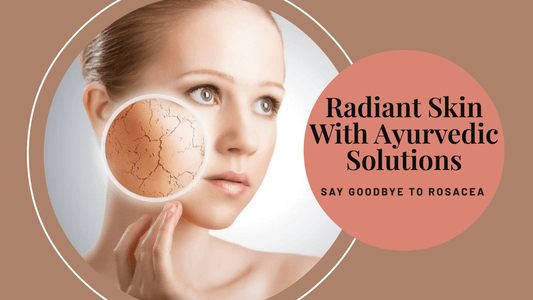 Embrace Radiant Skin: Ayurvedic Solutions for Rosacea - Skinyoga