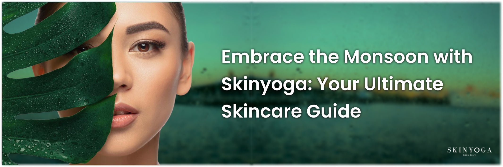 Embrace the Monsoon with Skinyoga: Your Ultimate Skincare Guide - Skinyoga